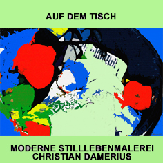 christian damerius bekannter moderner deutscher moderner stilllebenmaler kunstdrucke gemaelde bilder christian damerius,christian damerius moderne stilllebenmalerei gemälde kunstdrucke bilder moderne malerei kunstdrucke kunst bilder hamburg berlin reinbek münchen düsseldorf köln leipzig dresden christian damerius